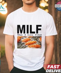 Milf Man I Love Fried Limited Shirt