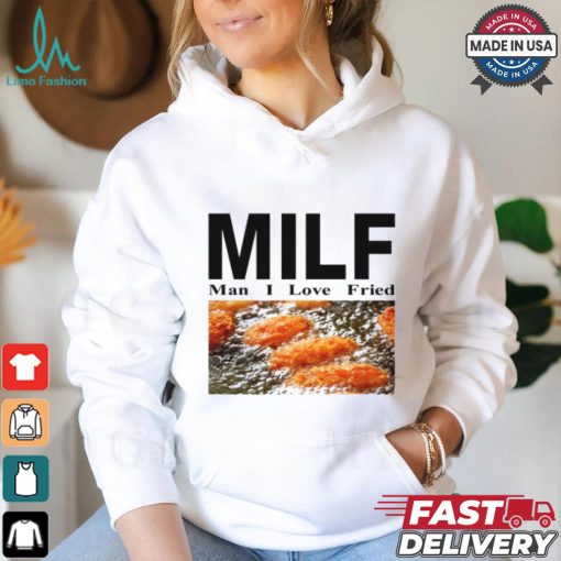 Milf Man I Love Fried Limited Shirt