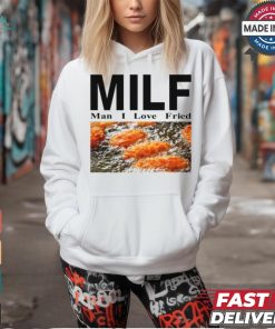 Milf Man I Love Fried T Shirt