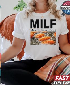 Milf Man I Love Fried T Shirt