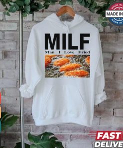 Milf Man I Love Fried T Shirt