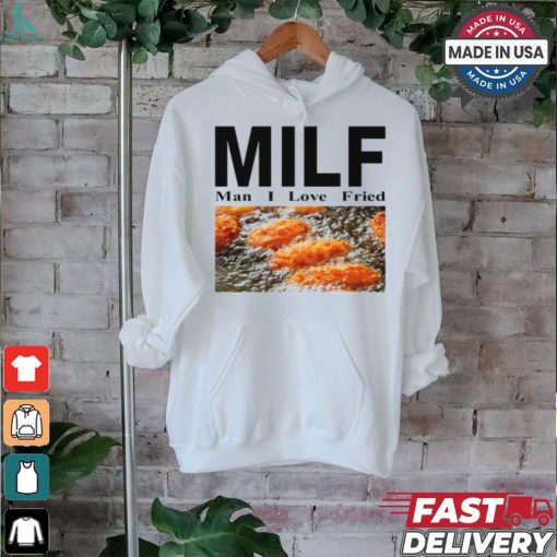 Milf Man I Love Fried T Shirt