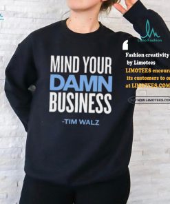 Mind Your Damn Business Tim Walz Shirt