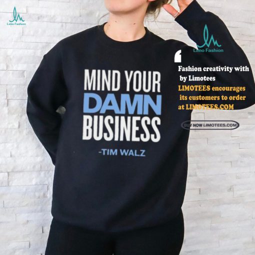 Mind Your Damn Business Tim Walz Shirt