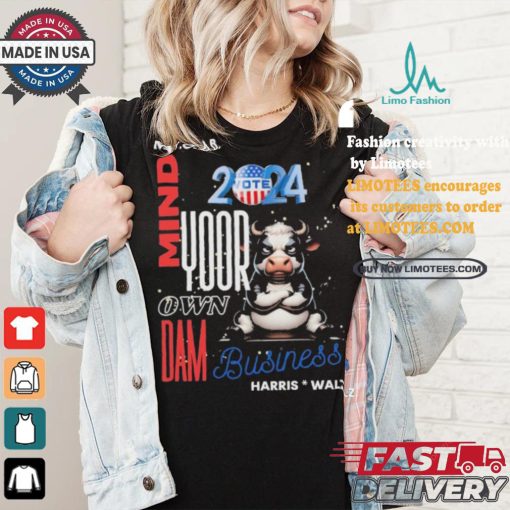 Mind Your Own Dam Business Kamala Harris And Tim Walz Vote 2024 Cool Cow T shirt