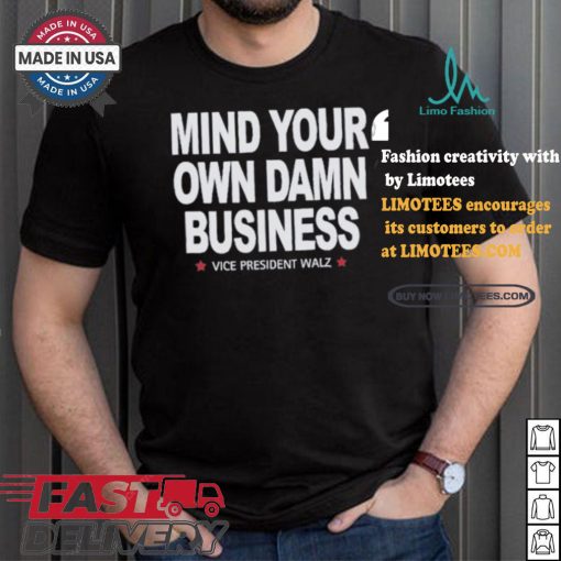 Mind Your Own Damn Business Vice President Tim Walz Vote Blue T shirt