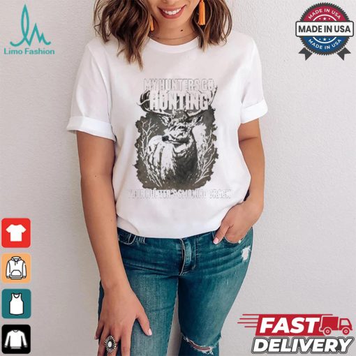 My Hunters Go Hunting Your Hunter’s Smoking Crack T shirt