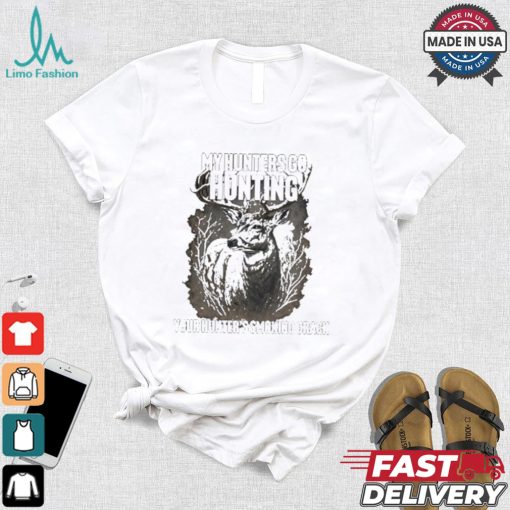 My Hunters Go Hunting Your Hunter’s Smoking Crack T shirt