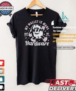 My Wallet Is Made Out Of Hardware Bitcoin T shirt
