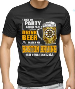 NHL I Like To Party And By Party I Mean Drink Beer And Watch My Boston Bruins Beat Your Team's Ass Hockey Women's T Shirt