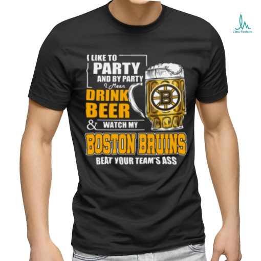 NHL I Like To Party And By Party I Mean Drink Beer And Watch My Boston Bruins Beat Your Team’s Ass Hockey Women’s T Shirt