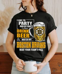 NHL I Like To Party And By Party I Mean Drink Beer And Watch My Boston Bruins Beat Your Team's Ass Hockey Women's T Shirt