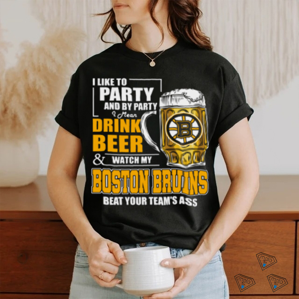 NHL I Like To Party And By Party I Mean Drink Beer And Watch My Boston Bruins Beat Your Team's Ass Hockey Women's T Shirt NHL I Like To Party And By Party I Mean Drink Beer And Watch My Boston Bruins Beat Your Team's Ass Hockey Women's T Shirt