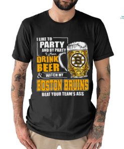 NHL I Like To Party And By Party I Mean Drink Beer And Watch My Boston Bruins Beat Your Team's Ass Hockey Women's T Shirt