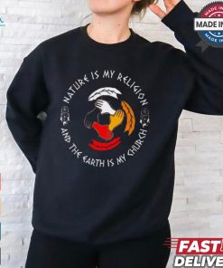 Nature Is My Religion And The Earth Is My Church 2024 t shirt