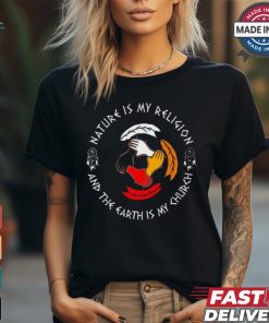 Nature Is My Religion And The Earth Is My Church 2024 t shirt