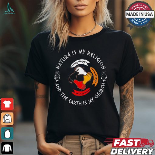 Nature Is My Religion And The Earth Is My Church 2024 t shirt