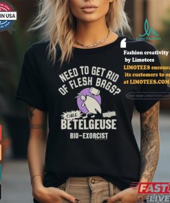 Need To Get Rid Of Flesh Bags Beetlejuice Call Betelgeuse Bio Exorcist T shirts