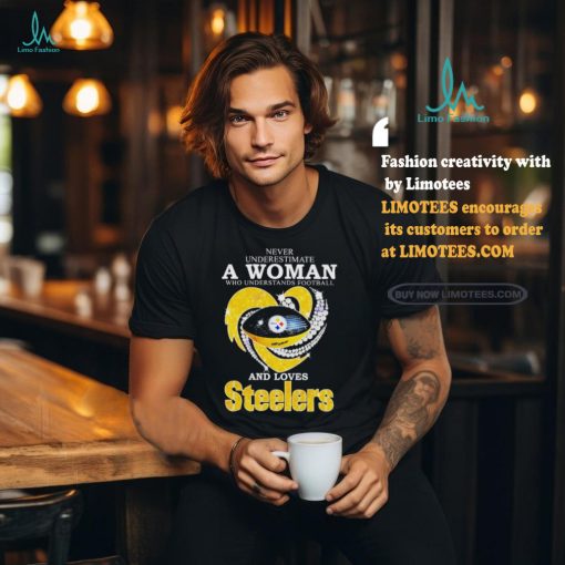 Never Underestimate A Woman Who Understands Football And Loves Pittsburgh Steelers T Shirt