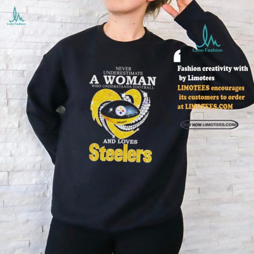 Never Underestimate A Woman Who Understands Football And Loves Pittsburgh Steelers T Shirt
