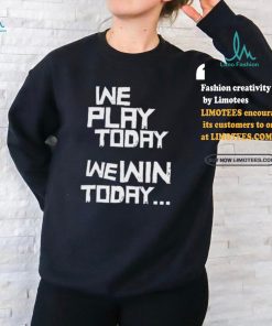 New York Yankees We Play Today We Win Today Shirt