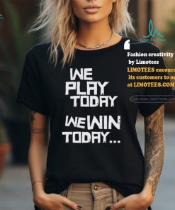 New York Yankees We Play Today We Win Today Shirt