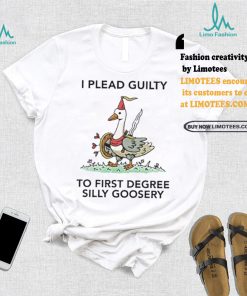 Nice I plead guilty to first degree silly goosery shirt