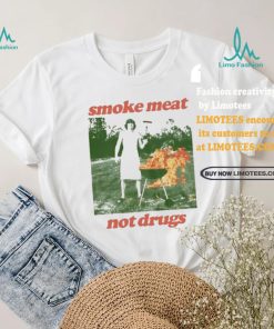 Nice Smoke meat not drugs natural shirt