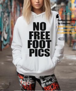 No Free Foot Pics Shirt