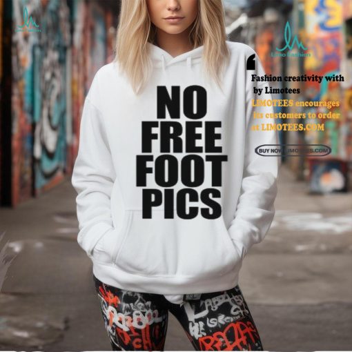No Free Foot Pics Shirt