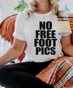 No Free Foot Pics Shirt