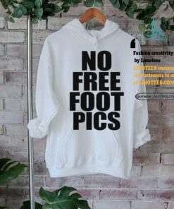 No Free Foot Pics Shirt