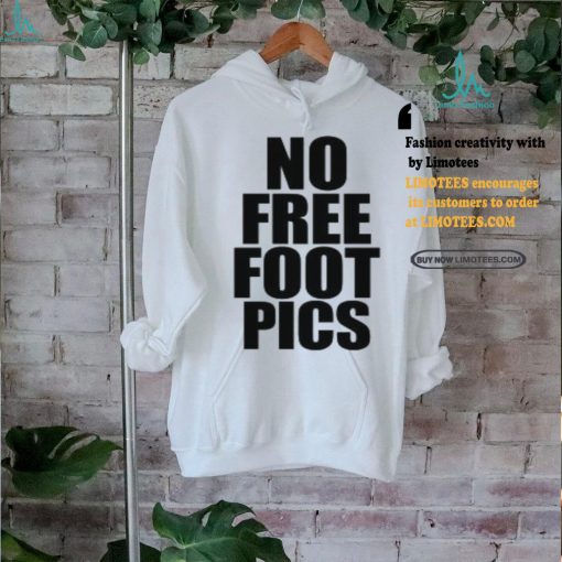 No Free Foot Pics Shirt