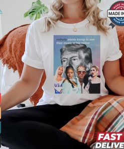 Nobody Wants Trump To Use Their Music At His Rallies shirt