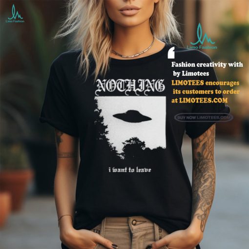 Nothing I Want To Leave Shirt