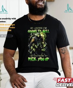 Of course im going to hell i'm just here to pick you up shirt