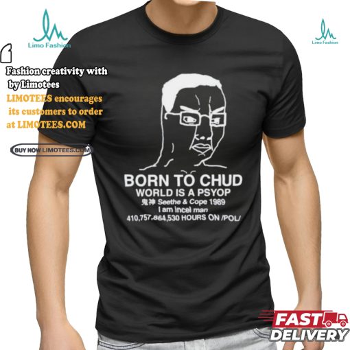 Official Born To Chud World Is A Psyop Shirt