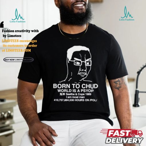Official Born To Chud World Is A Psyop Shirt