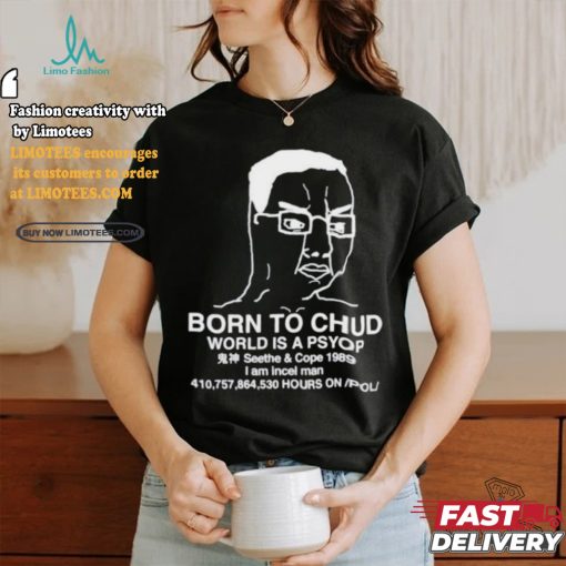 Official Born To Chud World Is A Psyop Shirt