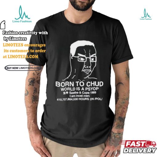Official Born To Chud World Is A Psyop Shirt
