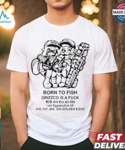 Official Born To Fish Grizzco Is A Fuck Kill Em All 999 I Am Eggsecutive Shirt