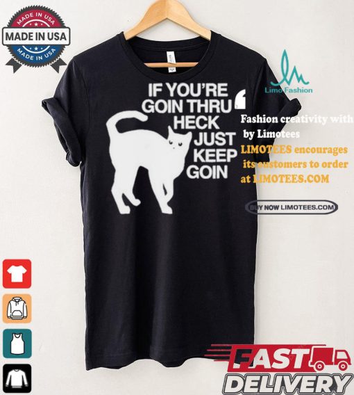 Official Cat If You’re Goin Thru Heck Just Keep Goin Shirt