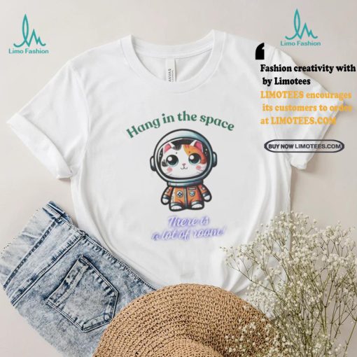 Official Cat hang in the space there is a lot of room shirt