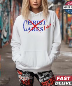 Official Christ Cares I Dont You Abandoned Your Gods For The One They Gave You And You Wonder t shirt