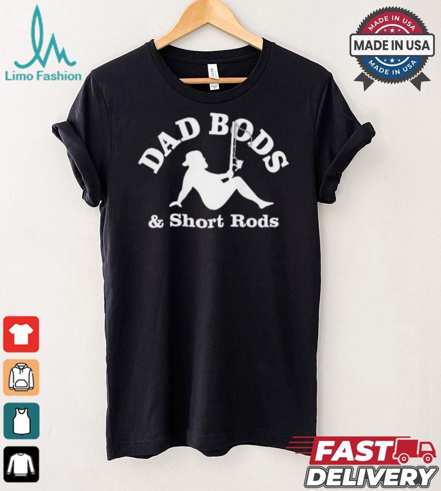 Official Dad Bods And Short Rods Funny Man Fishing Lovers T Shirt Official Dad Bods And Short Rods Funny Man Fishing Lovers T Shirt