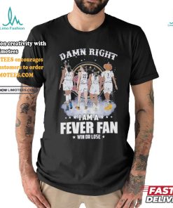 Official Damn Right I Am A Indiana Fever Fan Win Or Lose T Shirt