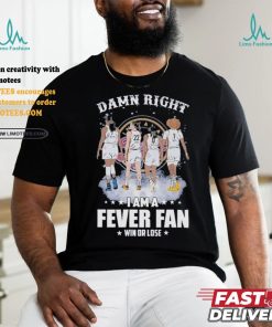 Official Damn Right I Am A Indiana Fever Fan Win Or Lose T Shirt