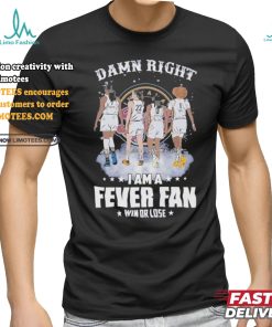 Official Damn Right I Am A Indiana Fever Fan Win Or Lose T Shirt