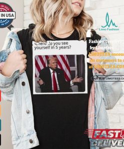 Official Donald Trump Where Do You See Yourself In 5 Years t shirt