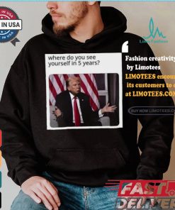 Official Donald Trump Where Do You See Yourself In 5 Years t shirt